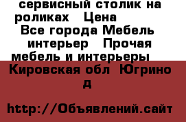 сервисный столик на роликах › Цена ­ 5 000 - Все города Мебель, интерьер » Прочая мебель и интерьеры   . Кировская обл.,Югрино д.